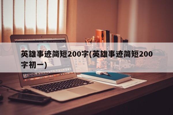 英雄事迹简短200字(英雄事迹简短200字初一)