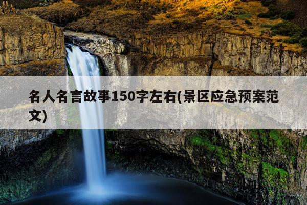 名人名言故事150字左右(景区应急预案范文)