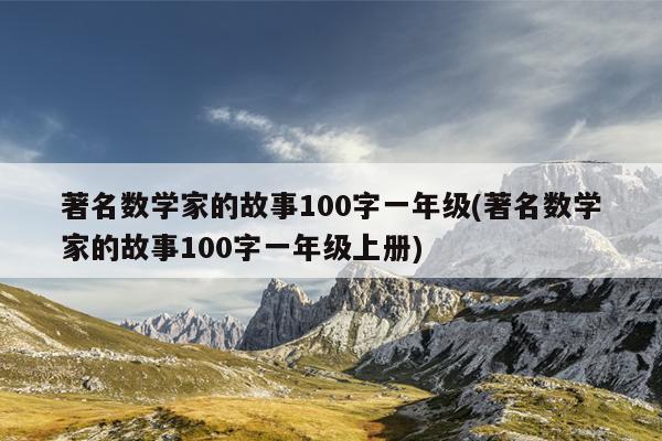 著名数学家的故事100字一年级(著名数学家的故事100字一年级上册)