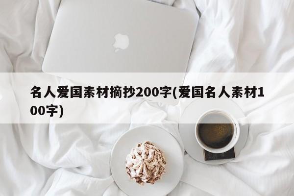 名人爱国素材摘抄200字(爱国名人素材100字)