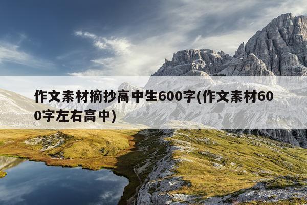 作文素材摘抄高中生600字(作文素材600字左右高中)