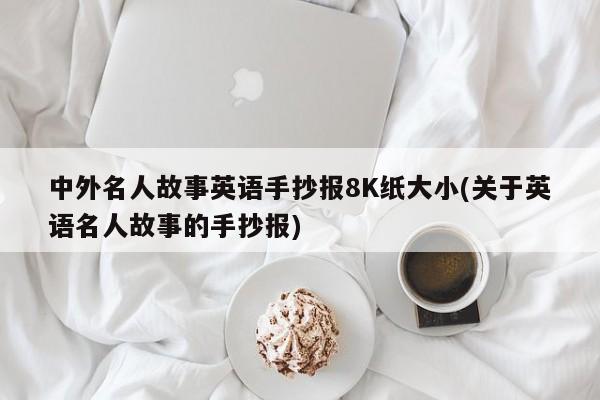 中外名人故事英语手抄报8K纸大小(关于英语名人故事的手抄报)