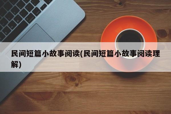 民间短篇小故事阅读(民间短篇小故事阅读理解)