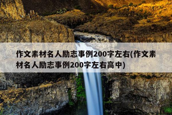 作文素材名人励志事例200字左右(作文素材名人励志事例200字左右高中)