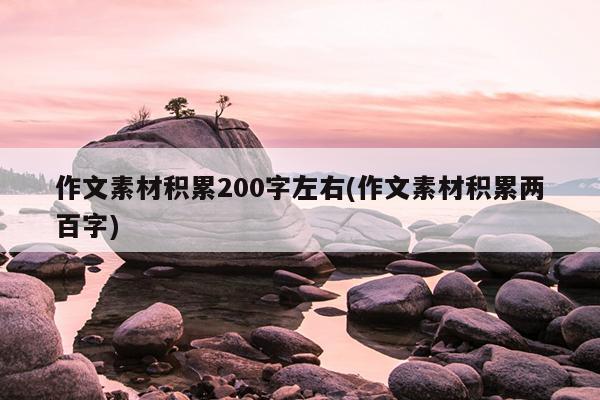 作文素材积累200字左右(作文素材积累两百字)