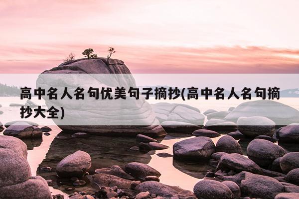 高中名人名句优美句子摘抄(高中名人名句摘抄大全)