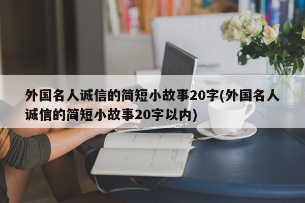 外国名人诚信的简短小故事20字(外国名人诚信的简短小故事20字以内)