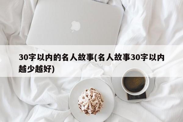 30字以内的名人故事(名人故事30字以内越少越好)