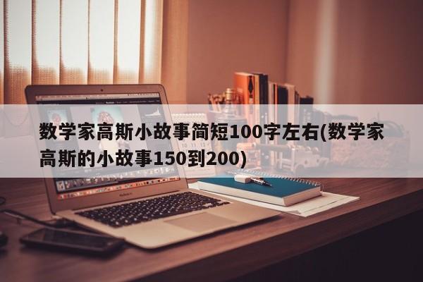 数学家高斯小故事简短100字左右(数学家高斯的小故事150到200)