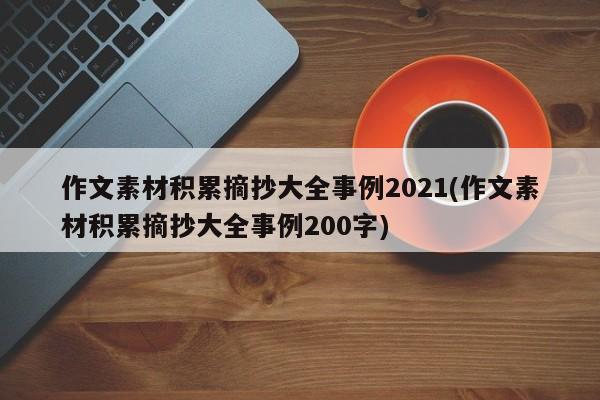 作文素材积累摘抄大全事例2021(作文素材积累摘抄大全事例200字)