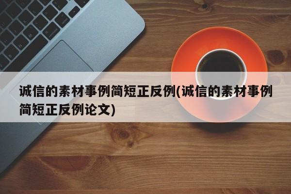 诚信的素材事例简短正反例(诚信的素材事例简短正反例论文)