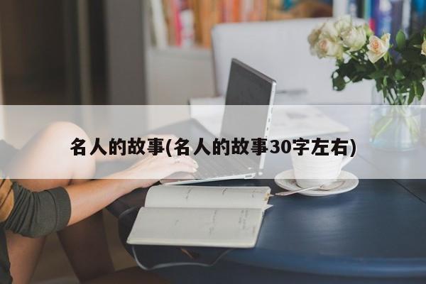 名人的故事(名人的故事30字左右)