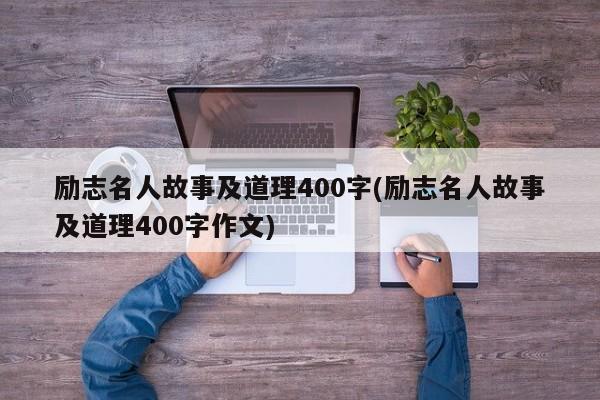 励志名人故事及道理400字(励志名人故事及道理400字作文)