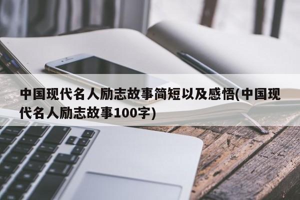 中国现代名人励志故事简短以及感悟(中国现代名人励志故事100字)