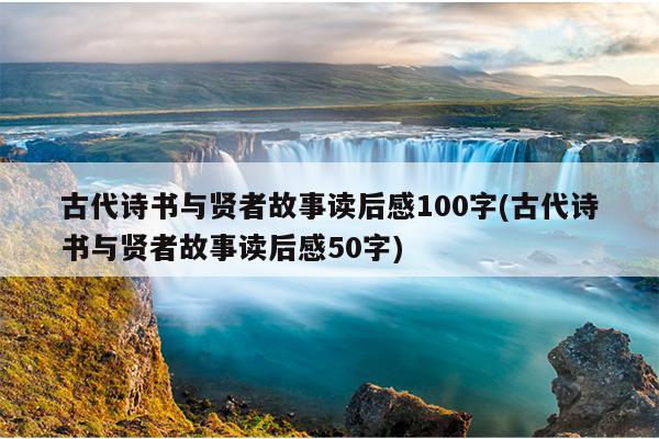 古代诗书与贤者故事读后感100字(古代诗书与贤者故事读后感50字)