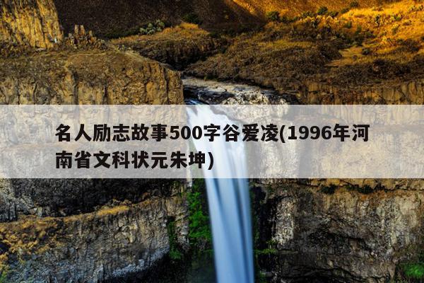 名人励志故事500字谷爱凌(1996年河南省文科状元朱坤)