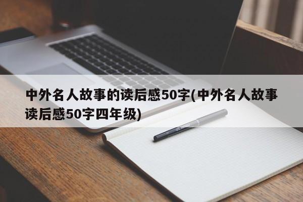 中外名人故事的读后感50字(中外名人故事读后感50字四年级)