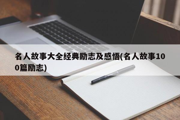 名人故事大全经典励志及感悟(名人故事100篇励志)