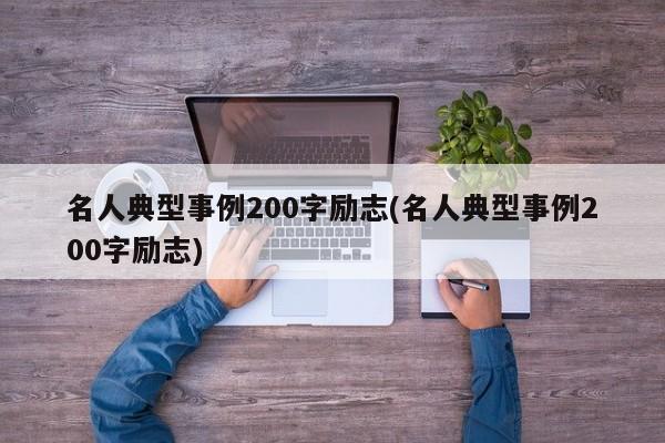 名人典型事例200字励志(名人典型事例200字励志)