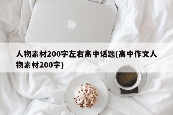 人物素材200字左右高中话题(高中作文人物素材200字)