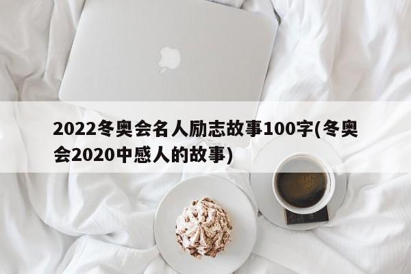 2022冬奥会名人励志故事100字(冬奥会2020中感人的故事)