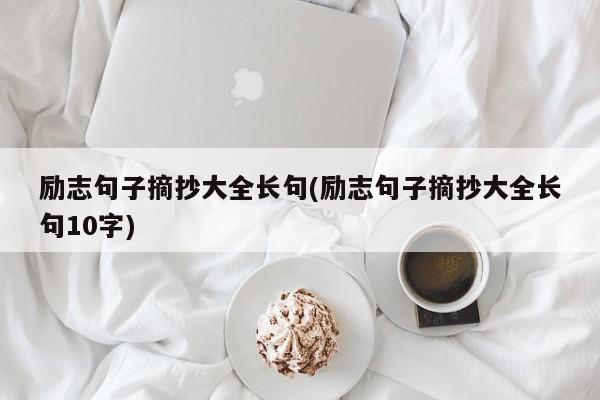 励志句子摘抄大全长句(励志句子摘抄大全长句10字)