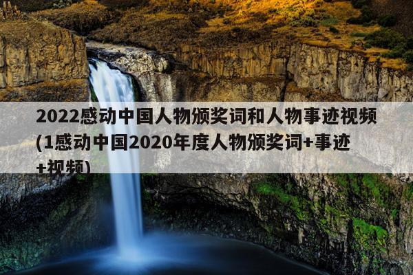 2022感动中国人物颁奖词和人物事迹视频(1感动中国2020年度人物颁奖词+事迹+视频)