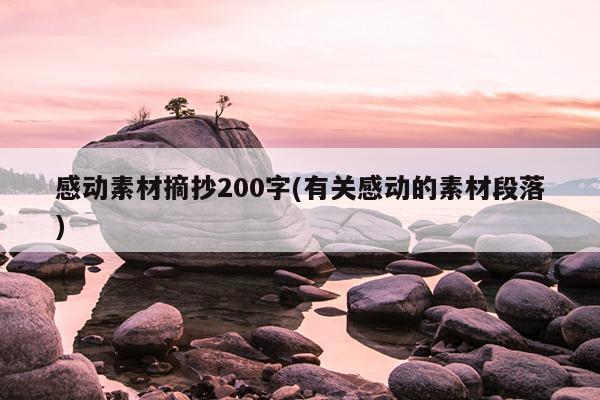 感动素材摘抄200字(有关感动的素材段落)