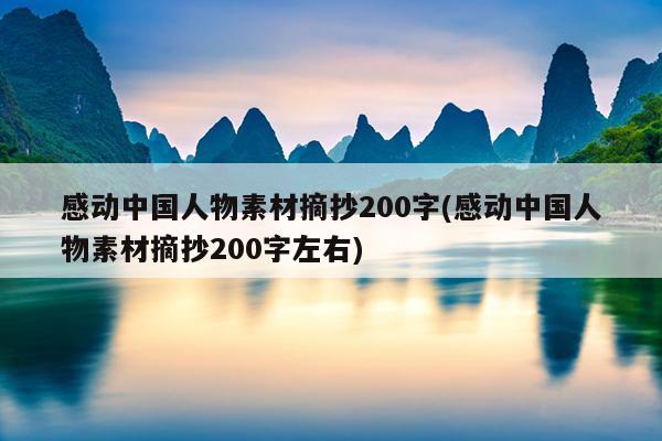 感动中国人物素材摘抄200字(感动中国人物素材摘抄200字左右)