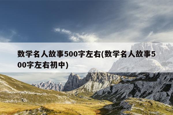 数学名人故事500字左右(数学名人故事500字左右初中)