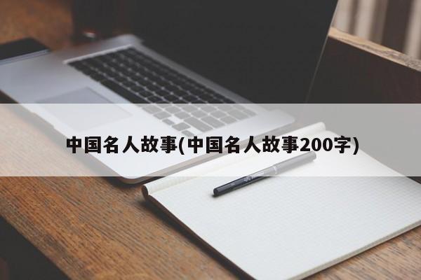 中国名人故事(中国名人故事200字)