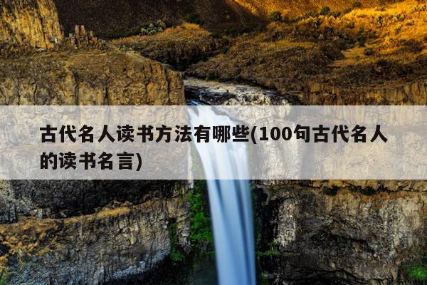 古代名人读书方法有哪些(100句古代名人的读书名言)