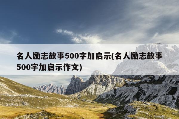 名人励志故事500字加启示(名人励志故事500字加启示作文)