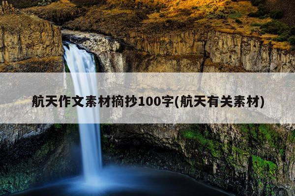 航天作文素材摘抄100字(航天有关素材)