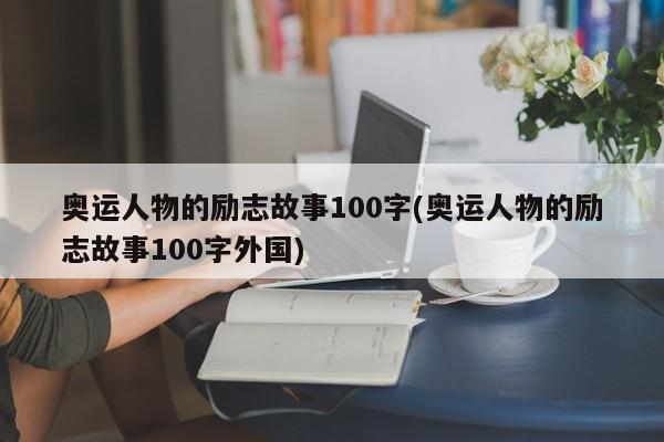 奥运人物的励志故事100字(奥运人物的励志故事100字外国)