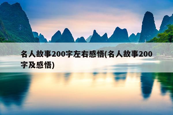 名人故事200字左右感悟(名人故事200字及感悟)