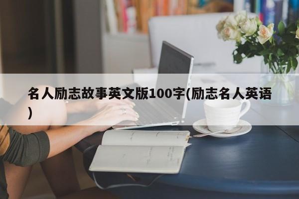 名人励志故事英文版100字(励志名人英语)