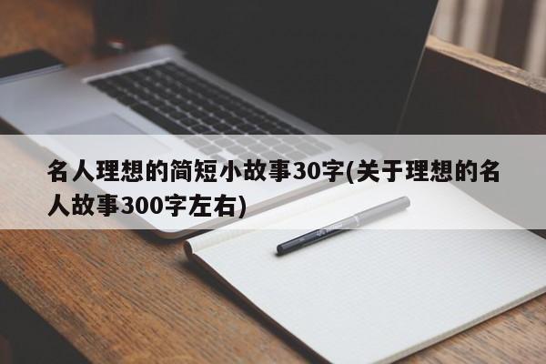 名人理想的简短小故事30字(关于理想的名人故事300字左右)