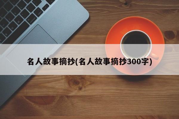 名人故事摘抄(名人故事摘抄300字)