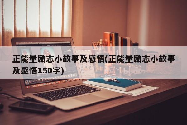 正能量励志小故事及感悟(正能量励志小故事及感悟150字)