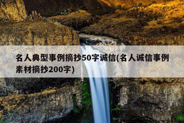 名人典型事例摘抄50字诚信(名人诚信事例素材摘抄200字)