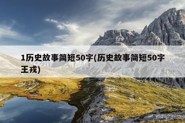 1历史故事简短50字(历史故事简短50字王戎)