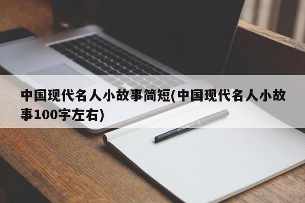 中国现代名人小故事简短(中国现代名人小故事100字左右)