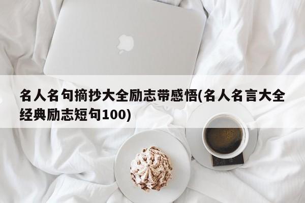 名人名句摘抄大全励志带感悟(名人名言大全经典励志短句100)