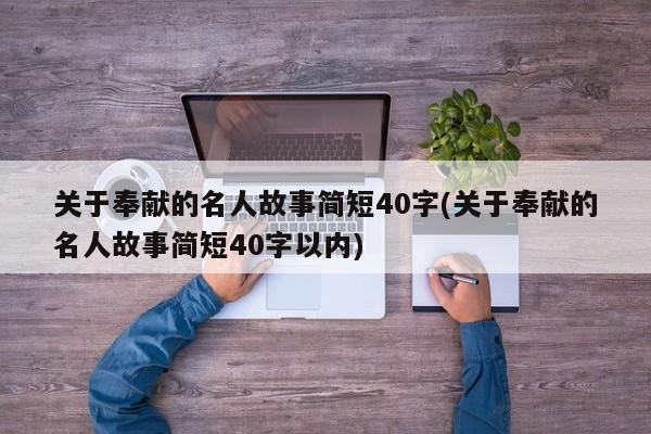 关于奉献的名人故事简短40字(关于奉献的名人故事简短40字以内)