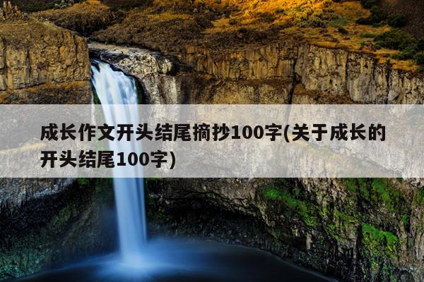 成长作文开头结尾摘抄100字(关于成长的开头结尾100字)