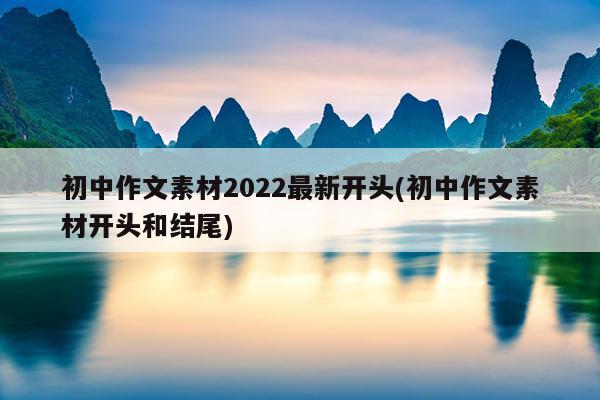 初中作文素材2022最新开头(初中作文素材开头和结尾)