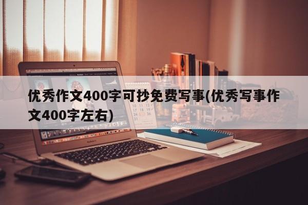 优秀作文400字可抄免费写事(优秀写事作文400字左右)