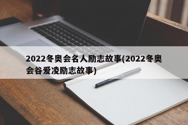 2022冬奥会名人励志故事(2022冬奥会谷爱凌励志故事)