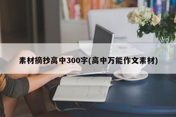 素材摘抄高中300字(高中万能作文素材)